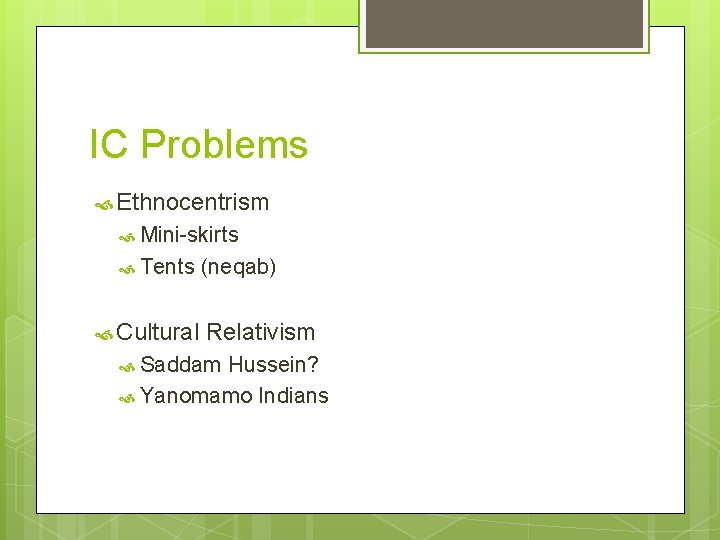 IC Problems Ethnocentrism Mini-skirts Tents Cultural (neqab) Relativism Saddam Hussein? Yanomamo Indians 
