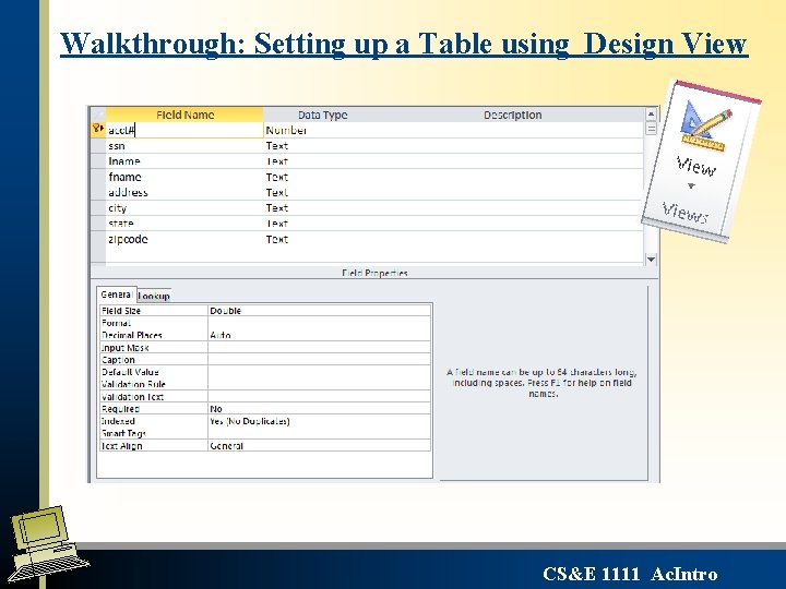 Walkthrough: Setting up a Table using Design View CS&E 1111 Ac. Intro Walkthrough: Setting up a Table using Design View CS&E 1111 Ac. Intro