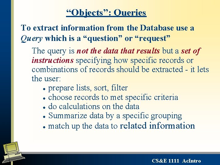 “Objects”: Queries To extract information from the Database use a Query which is a “Objects”: Queries To extract information from the Database use a Query which is a