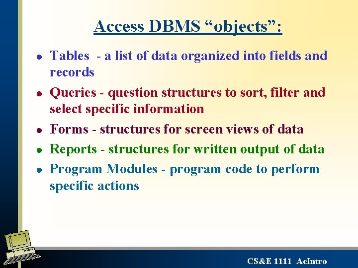Access DBMS “objects”: l l l Tables - a list of data organized into Access DBMS “objects”: l l l Tables - a list of data organized into