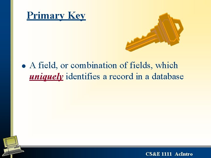 Primary Key l A field, or combination of fields, which uniquely identifies a record Primary Key l A field, or combination of fields, which uniquely identifies a record
