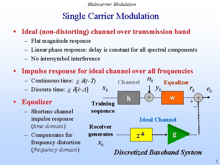 Multicarrier Modulation Single Carrier Modulation • Ideal (non-distorting) channel over transmission band – Flat