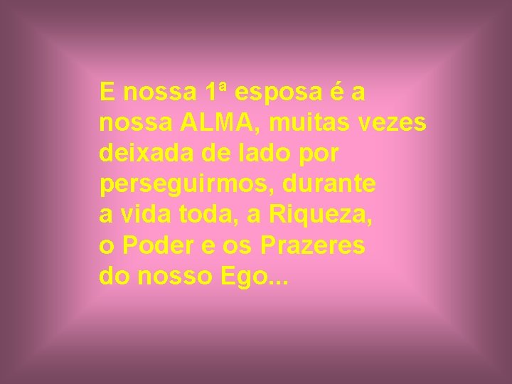 E nossa 1ª esposa é a nossa ALMA, muitas vezes deixada de lado por