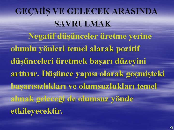 GEÇMİŞ VE GELECEK ARASINDA SAVRULMAK Negatif düşünceler üretme yerine olumlu yönleri temel alarak pozitif