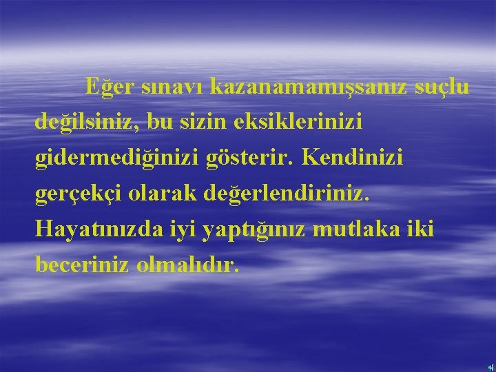 Eğer sınavı kazanamamışsanız suçlu değilsiniz, bu sizin eksiklerinizi gidermediğinizi gösterir. Kendinizi gerçekçi olarak değerlendiriniz.