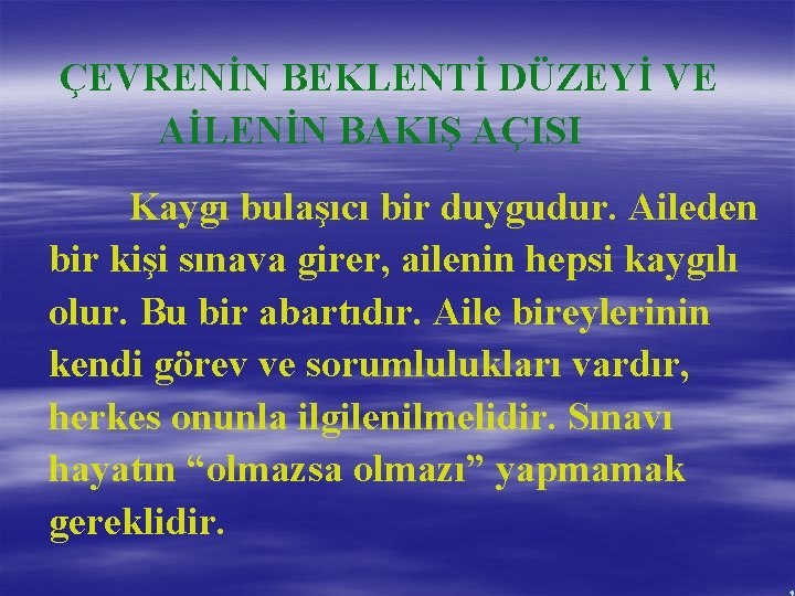 ÇEVRENİN BEKLENTİ DÜZEYİ VE AİLENİN BAKIŞ AÇISI Kaygı bulaşıcı bir duygudur. Aileden bir kişi