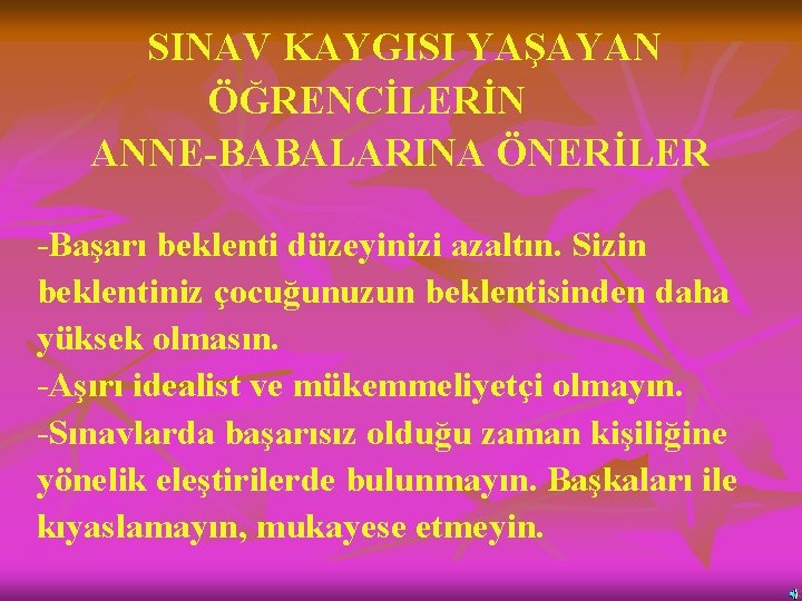 SINAV KAYGISI YAŞAYAN ÖĞRENCİLERİN ANNE-BABALARINA ÖNERİLER -Başarı beklenti düzeyinizi azaltın. Sizin beklentiniz çocuğunuzun beklentisinden