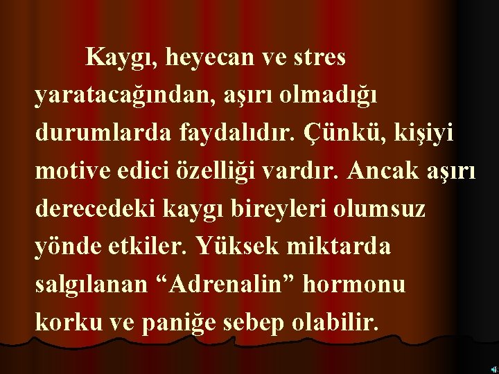 Kaygı, heyecan ve stres yaratacağından, aşırı olmadığı durumlarda faydalıdır. Çünkü, kişiyi motive edici özelliği