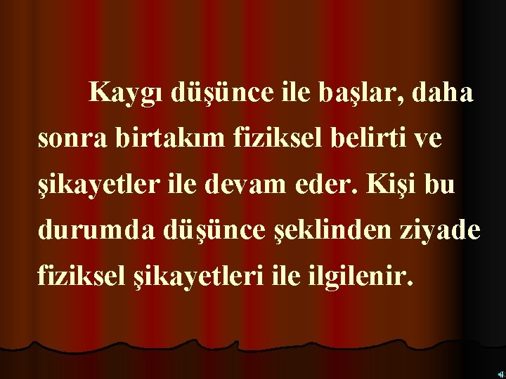 Kaygı düşünce ile başlar, daha sonra birtakım fiziksel belirti ve şikayetler ile devam eder.