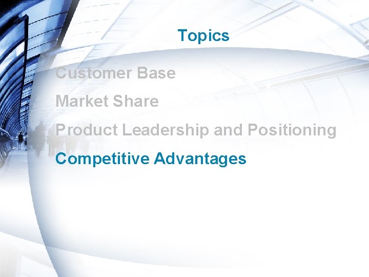 Topics Customer Base Market Share Product Leadership and Positioning Competitive Advantages Presentation_ID © 2006