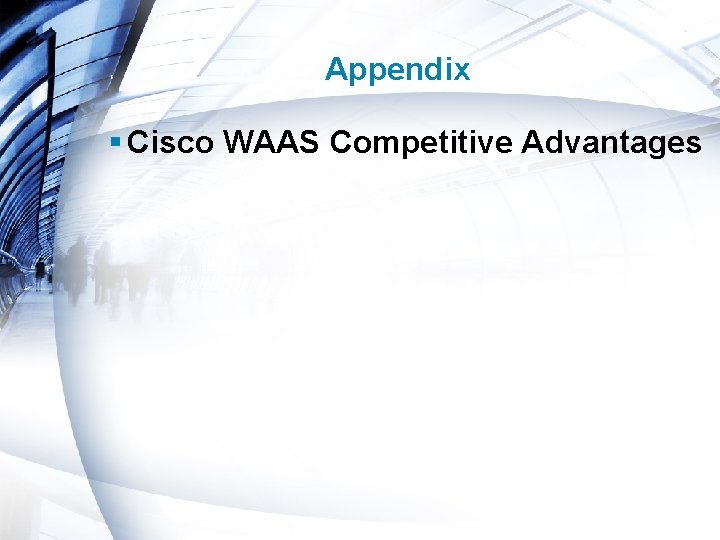 Appendix § Cisco WAAS Competitive Advantages Presentation_ID © 2006 Cisco Systems, Inc. All rights