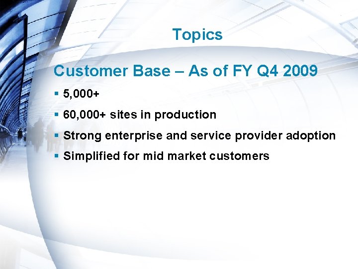 Topics Customer Base – As of FY Q 4 2009 § 5, 000+ §