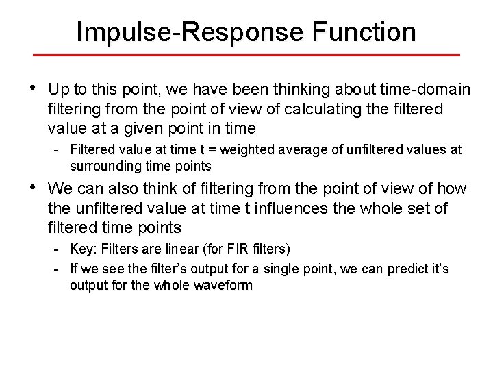 Impulse-Response Function • Up to this point, we have been thinking about time-domain filtering