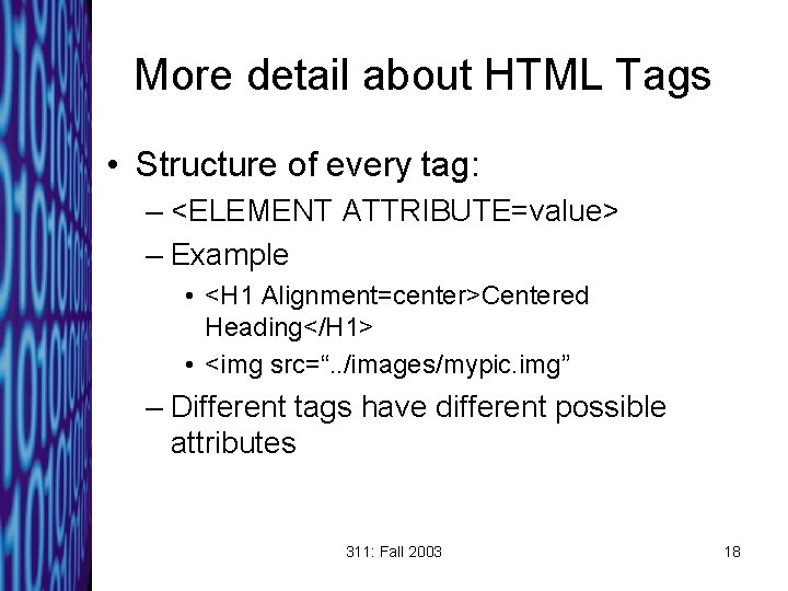 More detail about HTML Tags • Structure of every tag: – <ELEMENT ATTRIBUTE=value> –