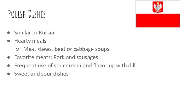 Polish Dishes ● Similar to Russia ● Hearty meals ○ Meat stews, beet or