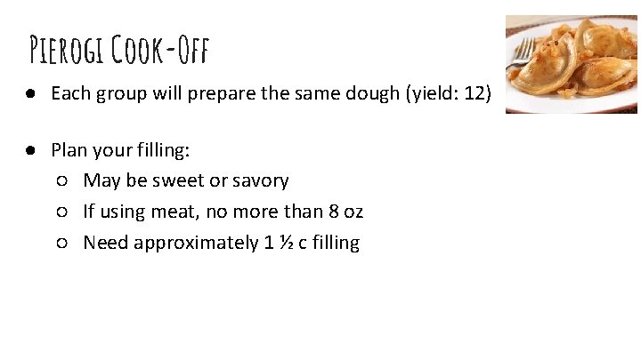 Pierogi Cook-Off ● Each group will prepare the same dough (yield: 12) ● Plan