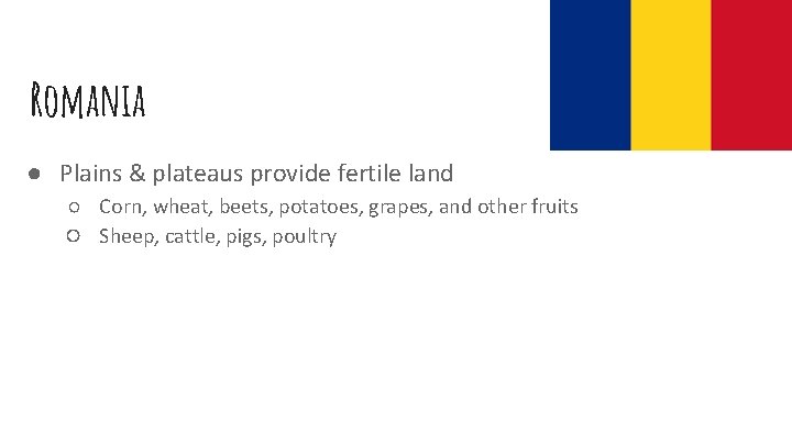 Romania ● Plains & plateaus provide fertile land ○ Corn, wheat, beets, potatoes, grapes,