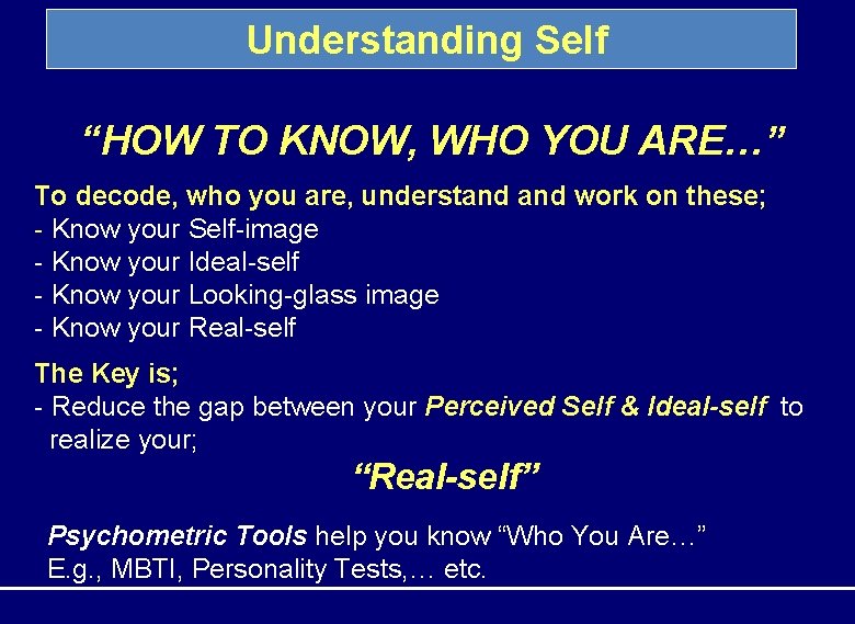 Understanding Self “HOW TO KNOW, WHO YOU ARE…” To decode, who you are, understand Understanding Self “HOW TO KNOW, WHO YOU ARE…” To decode, who you are, understand