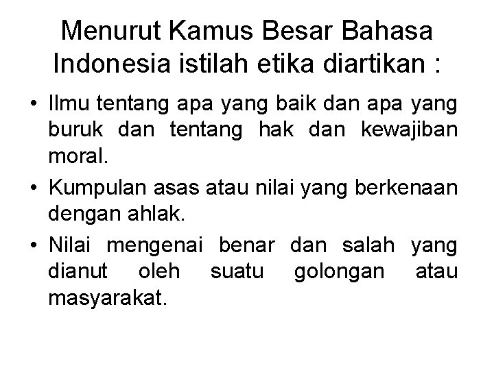 Menurut Kamus Besar Bahasa Indonesia istilah etika diartikan : • Ilmu tentang apa yang