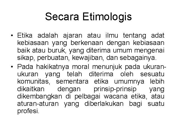 Secara Etimologis • Etika adalah ajaran atau ilmu tentang adat kebiasaan yang berkenaan dengan