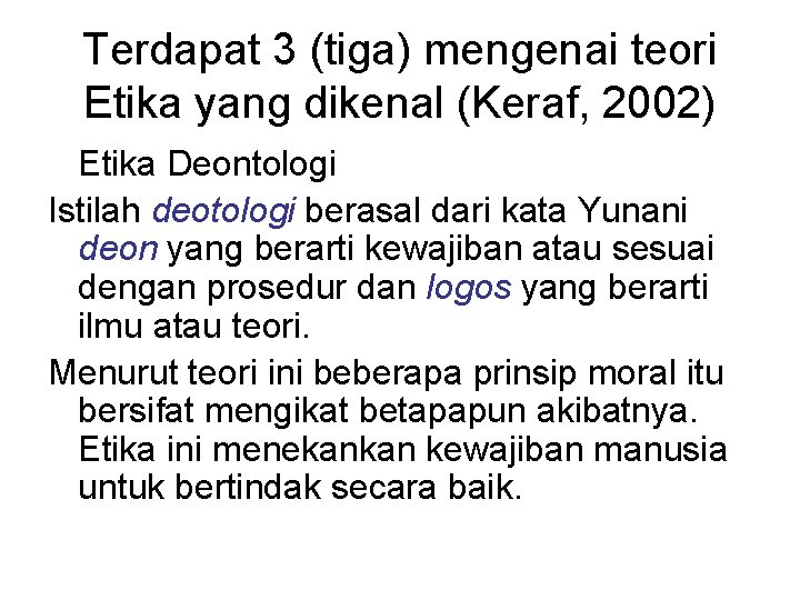 Terdapat 3 (tiga) mengenai teori Etika yang dikenal (Keraf, 2002) Etika Deontologi Istilah deotologi Terdapat 3 (tiga) mengenai teori Etika yang dikenal (Keraf, 2002) Etika Deontologi Istilah deotologi