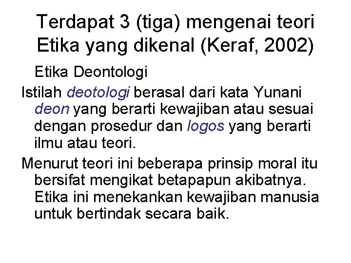 Terdapat 3 (tiga) mengenai teori Etika yang dikenal (Keraf, 2002) Etika Deontologi Istilah deotologi