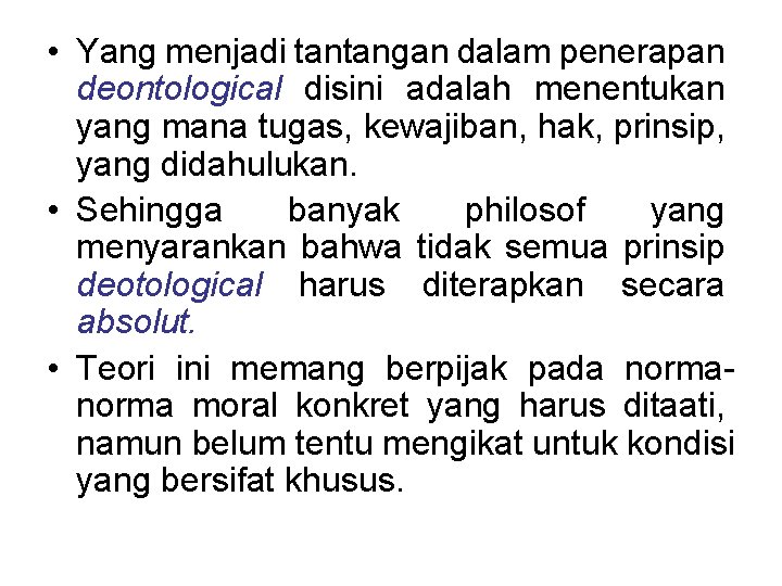  • Yang menjadi tantangan dalam penerapan deontological disini adalah menentukan yang mana tugas,