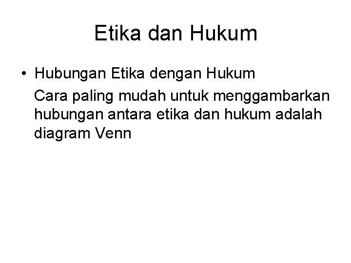 Etika dan Hukum • Hubungan Etika dengan Hukum Cara paling mudah untuk menggambarkan hubungan