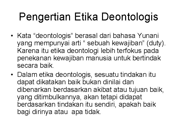 Pengertian Etika Deontologis • Kata “deontologis” berasal dari bahasa Yunani yang mempunyai arti “