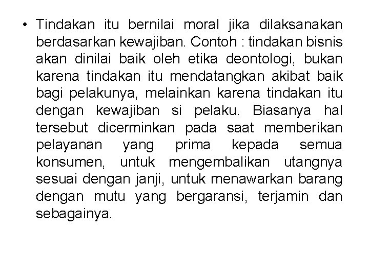  • Tindakan itu bernilai moral jika dilaksanakan berdasarkan kewajiban. Contoh : tindakan bisnis