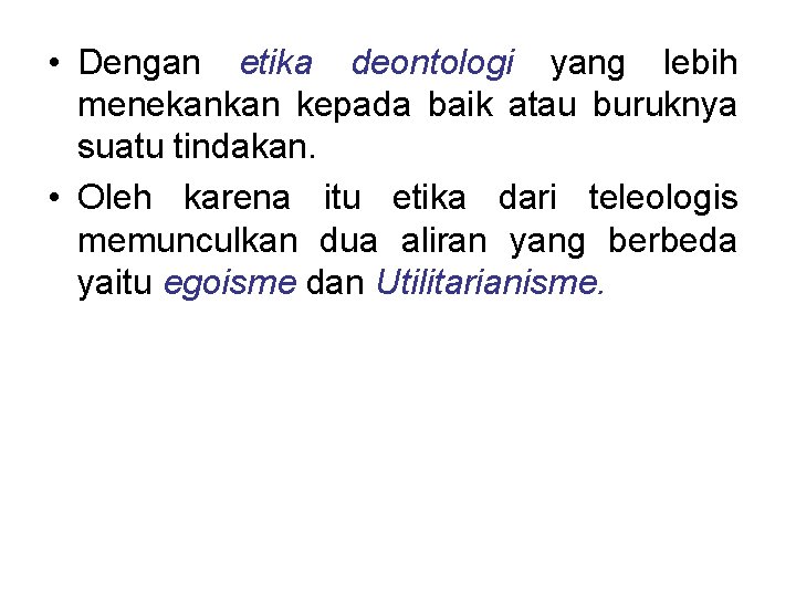 • Dengan etika deontologi yang lebih menekankan kepada baik atau buruknya suatu tindakan. • Dengan etika deontologi yang lebih menekankan kepada baik atau buruknya suatu tindakan.