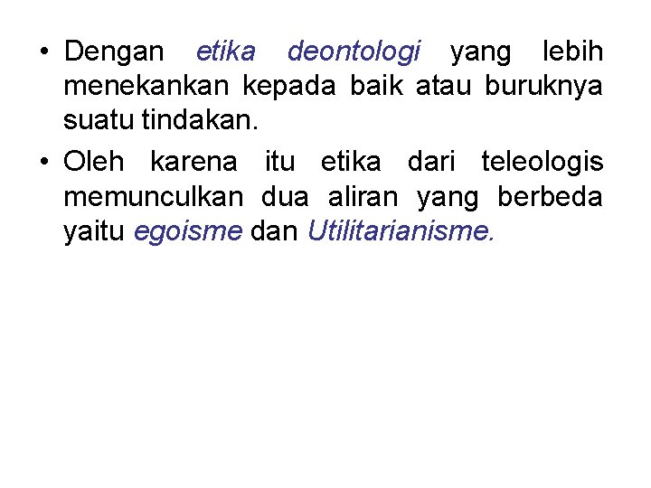  • Dengan etika deontologi yang lebih menekankan kepada baik atau buruknya suatu tindakan.