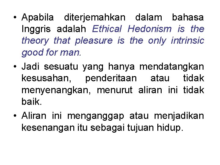  • Apabila diterjemahkan dalam bahasa Inggris adalah Ethical Hedonism is theory that pleasure