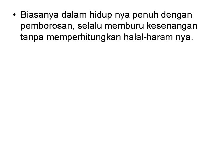 • Biasanya dalam hidup nya penuh dengan pemborosan, selalu memburu kesenangan tanpa memperhitungkan • Biasanya dalam hidup nya penuh dengan pemborosan, selalu memburu kesenangan tanpa memperhitungkan