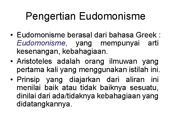 Pengertian Eudomonisme • Eudomonisme berasal dari bahasa Greek : Eudomonisme, yang mempunyai arti kesenangan,