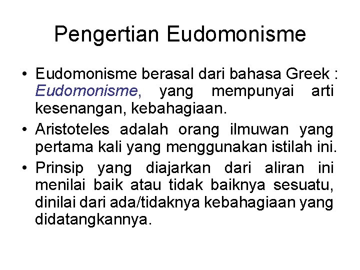 Pengertian Eudomonisme • Eudomonisme berasal dari bahasa Greek : Eudomonisme, yang mempunyai arti kesenangan, Pengertian Eudomonisme • Eudomonisme berasal dari bahasa Greek : Eudomonisme, yang mempunyai arti kesenangan,