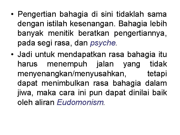 • Pengertian bahagia di sini tidaklah sama dengan istilah kesenangan. Bahagia lebih banyak • Pengertian bahagia di sini tidaklah sama dengan istilah kesenangan. Bahagia lebih banyak