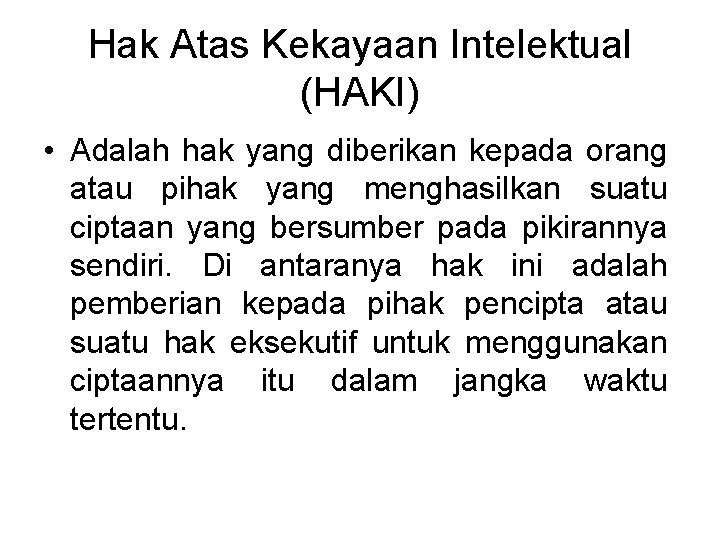 Hak Atas Kekayaan Intelektual (HAKI) • Adalah hak yang diberikan kepada orang atau pihak Hak Atas Kekayaan Intelektual (HAKI) • Adalah hak yang diberikan kepada orang atau pihak