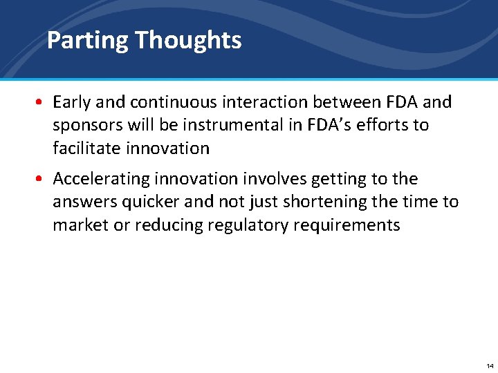 Parting Thoughts • Early and continuous interaction between FDA and sponsors will be instrumental