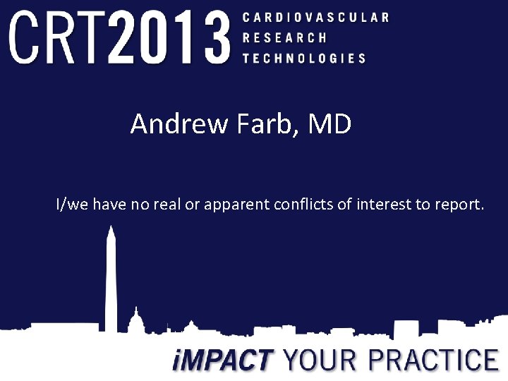 Andrew Farb, MD I/we have no real or apparent conflicts of interest to report.