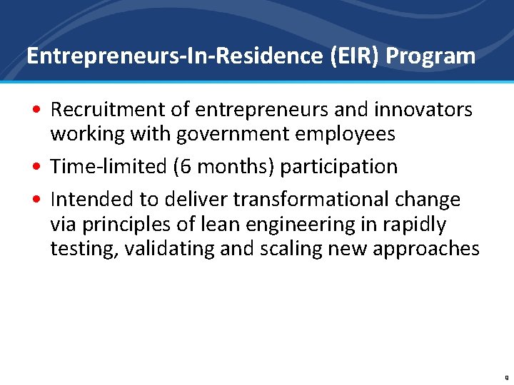 Entrepreneurs-In-Residence (EIR) Program • Recruitment of entrepreneurs and innovators working with government employees •