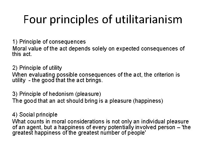Four principles of utilitarianism 1) Principle of consequences Moral value of the act depends