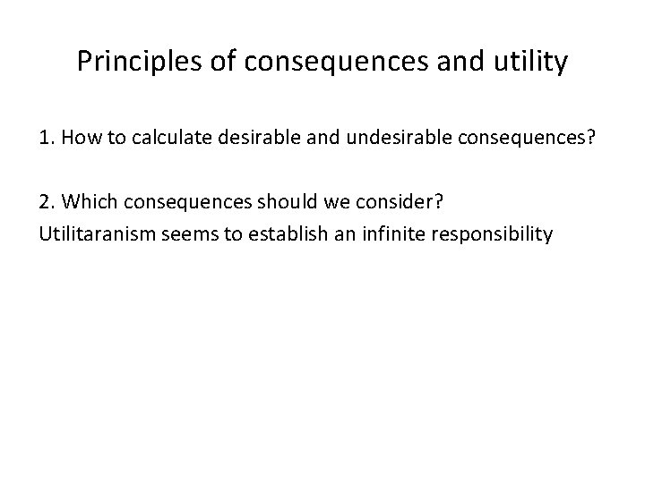 Principles of consequences and utility 1. How to calculate desirable and undesirable consequences? 2.