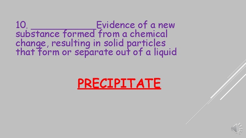 10. ______Evidence of a new substance formed from a chemical change, resulting in solid