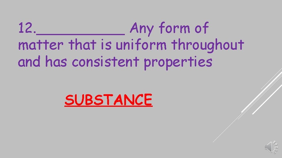 12. _____ Any form of matter that is uniform throughout and has consistent properties