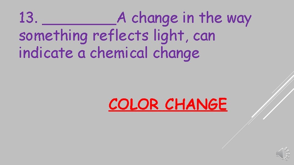 13. ____A change in the way something reflects light, can indicate a chemical change