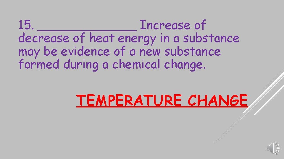 15. _______ Increase of decrease of heat energy in a substance may be evidence