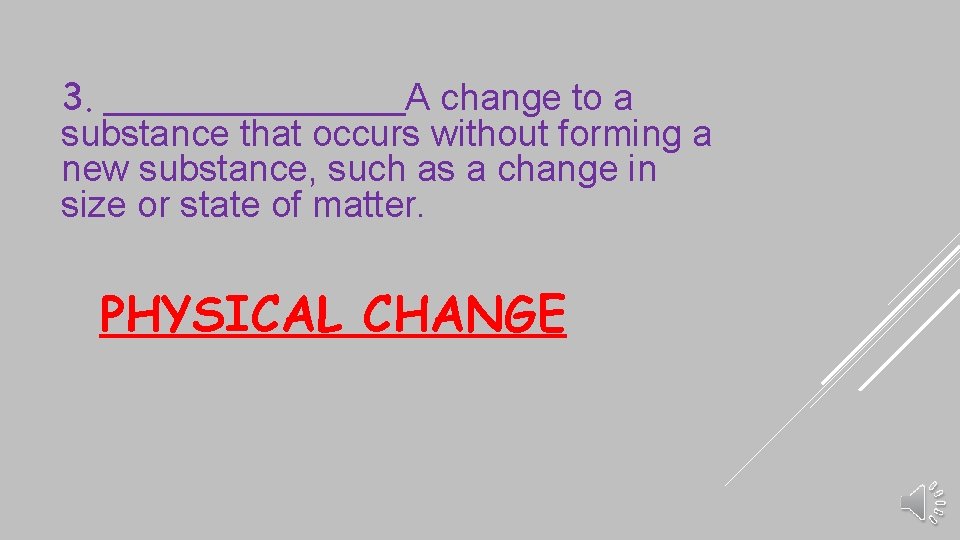 3. _______A change to a substance that occurs without forming a new substance, such
