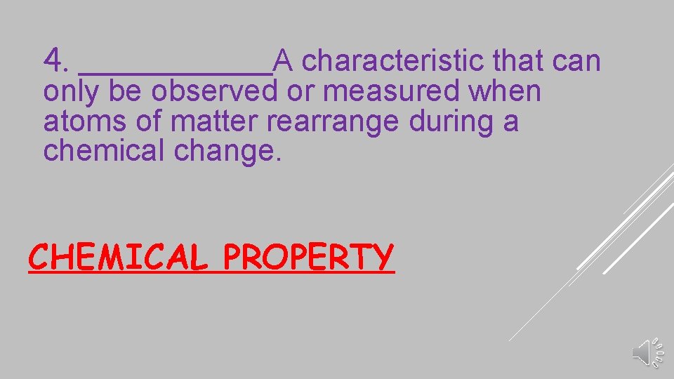 4. _____A characteristic that can only be observed or measured when atoms of matter