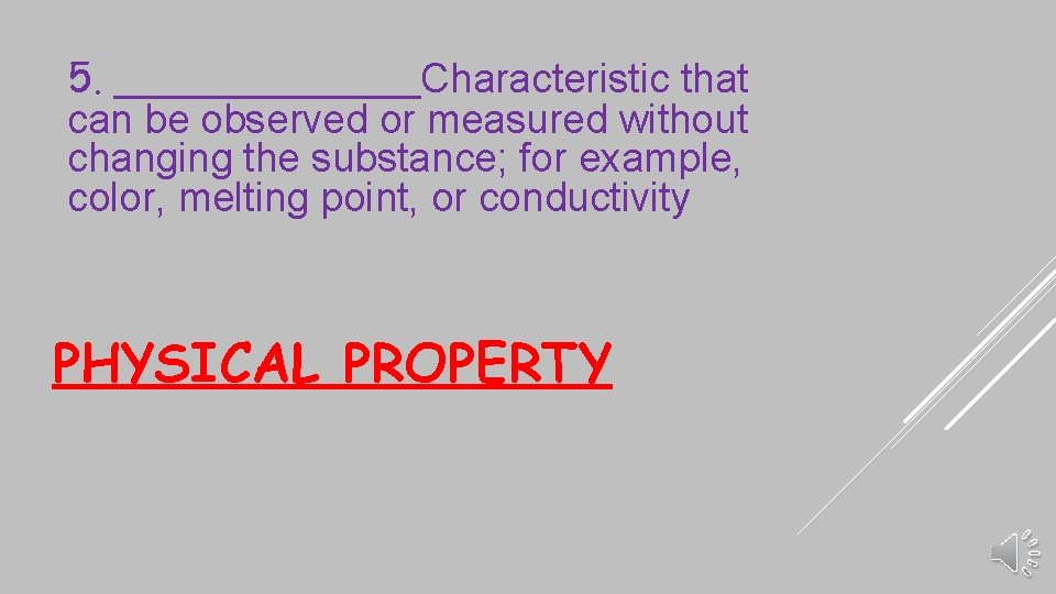 5. ______Characteristic that can be observed or measured without changing the substance; for example,